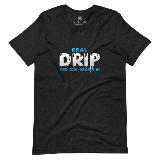 Real Drip You Can Drown In T-shirt