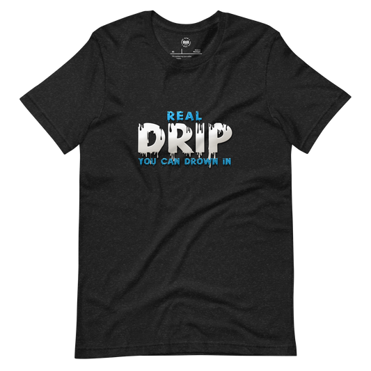 Real Drip You Can Drown In Unisex T-shirt